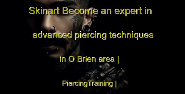 Skinart Become an expert in advanced piercing techniques in O Brien area | PiercingTraining | PiercingClasses | SkinartTraining-Canada